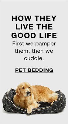 How They Live The Good Life, First we pamper them, then we cuddle, Pet Bedding